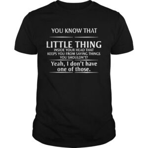 You Know That Little Things Inside Your Head Shirt